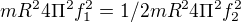 $mR^{2}4\Pi ^{2}f_{1}^{2}=1/2mR^{2}4\Pi ^{2}f_{2}^{2}$
