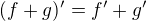 $(f + g)' = f' + g'$