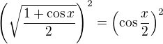 $\(\sqrt{\frac{1+\cos x}{2}}\)^2=\(\cos{\frac x2}\)^2$