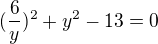 $(\frac 6y)^2+y^2-13=0$