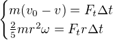 kopírovat do textarea $\begin{cases}m(v_0-v)=F_t\Delta t\\\frac25mr^2\omega =F_tr\Delta t\end{cases}$