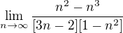 $\lim_{n\to\infty }\frac{n^{2}-n^{3}}{[3n-2][1-n^{2}]}$