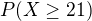 $P(X\ge 21)$