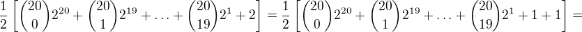 $\frac12\left[{20\choose 0}2^{20}+{20\choose 1}2^{19}+\ldots +{20\choose 19}2^{1}+2\right]=\frac12\left[{20\choose 0}2^{20}+{20\choose 1}2^{19}+\ldots +{20\choose 19}2^{1}+1+1\right]=$