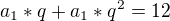 $a_{1}*q+a_{1}*q^{2}=12$