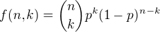 $f(n,k)={n\choose k} p^k(1-p)^{n-k}$