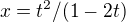 $x=t^2/(1-2t)$