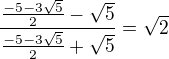 $\frac{\frac{-5-3\sqrt{5}}{2}-\sqrt{5}}{\frac{-5-3\sqrt{5}}{2}+\sqrt{5}}=\sqrt{2}$