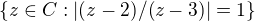 $\{z\in C:|(z-2)/(z-3)|=1\}$