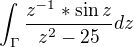 $\int_{\Gamma }^{}\frac{z^{-1}*\sin z}{z^{2}-25}dz$