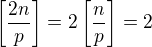 $\left[\frac{2n}{p}\right]=2\left[\frac{n}{p}\right]=2$