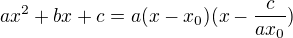 $ax^2+bx+c=a(x-x_0)(x-\frac{c}{ax_0})$
