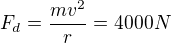 $F_d=\frac{mv^2}{r}=4000N$