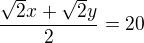 $\frac {\sqrt 2 x + \sqrt 2 y}{2} = 20$