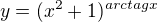 $y = (x^{2}+1)^{arctagx}$