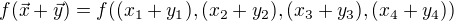 $f(\vec{x}+\vec{y}) = f((x_{1}+y_{1}),(x_{2}+y_{2}),(x_{3}+y_{3}),(x_{4}+y_{4}))$