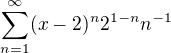 $\sum_{n=1}^{\infty }(x-2)^{n}2^{1-n}n^{-1}$