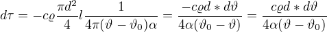 $d\tau =-c\varrho \frac{\pi d^{2}}{4}l\frac{1}{4\pi (\vartheta _{}-\vartheta _{0})\alpha}=\frac{-c\varrho d*d\vartheta }{4\alpha (\vartheta _{0}-\vartheta )}=\frac{c\varrho d*d\vartheta }{4\alpha (\vartheta _{}-\vartheta_{0} )}$