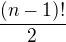 $\frac{(n-1)!}{2}$
