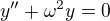$y''+\omega ^{2}y=0$