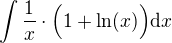 $\int\frac1x\cdot\Big(1+\ln(x)\Big)\mathrm{d}x$