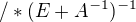 $/*(E+A^{-1})^{-1}$