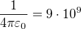 $\frac1{4\pi\varepsilon_0}=9\cdot10^9$