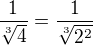 $\frac{1}{\sqrt[3]{4}}=\frac{1}{\sqrt[3]{2^2}}$