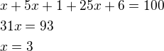 $x+5x+1+25x+6=100\nl31x=93\nlx=3$