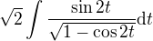 $\sqrt{2}\int\frac{\sin2t}{\sqrt{1-\cos2t}}\mathrm{d}t$