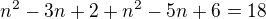 $n^2-3n+2+n^2-5n+6=18$