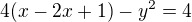 $4(x-2x+1) -y^{2} = 4$