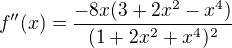 $f''(x)=\frac{-8x(3+2x^2-x^4)}{(1+2x^2+x^4)^2}$