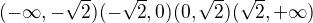 $(-\infty ,-\sqrt{2}) (-\sqrt{2},0)(0,\sqrt{2}) (\sqrt{2},+\infty )$