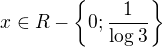 $x\in R -\{0;\frac{1}{\log_{}3}\}$