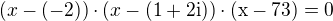 $(x-(-2))\cdot(x-(1+2\rm{i}))\cdot(x-73)=0$