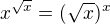 $x^{\sqrt{x}}=(\sqrt{x})^{x}$