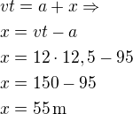 $vt=a+x\Rightarrow\nlx=vt-a\nlx=12\cdot 12,5-95\nlx=150-95\nlx=55\,\textrm{m}$