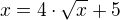 $x=4\cdot \sqrt{x}+5$