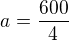 $a=\frac{600}{4}$