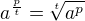 $a^{\frac pt} = \sqrt[t]{a^p}$