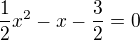 $\frac{1}{2}x^2 - x - \frac{3}{2} = 0$