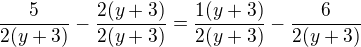$\frac{5}{2(y+3)}-\frac{2(y+3)}{2(y+3)}= \frac{1(y+3)}{2(y+3)}-\frac{6}{2(y+3)}$
