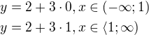 $y=2+3\cdot 0, x\in (-\infty; 1)\nl y=2+3\cdot 1, x\in \langle1;\infty )$