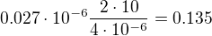 $0.027\cdot10^{-6}\frac{2\cdot10}{4\cdot10^{-6}}=0.135$