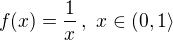 $f(x)=\frac 1x\,,\ x\in(0,1\rangle$