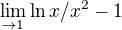 $\lim_{\to1}\ln x/x ^{2} -1$