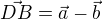 $\vec{DB}=\vec{a}-\vec{b}$