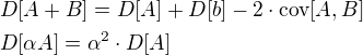 $D[A+B]=D[A]+D[b]-2\cdot\mathrm{cov}[A,B]\nlD[\alpha A]=\alpha^2\cdot D[A]$