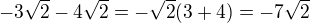 $-3\sqrt 2-4\sqrt 2=-\sqrt 2(3+4)=-7\sqrt 2$